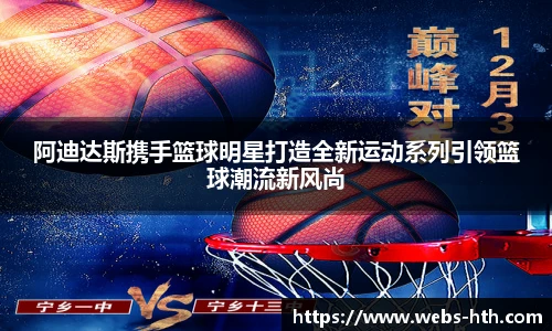 阿迪达斯携手篮球明星打造全新运动系列引领篮球潮流新风尚