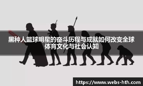 黑种人篮球明星的奋斗历程与成就如何改变全球体育文化与社会认知
