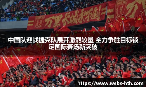 中国队迎战捷克队展开激烈较量 全力争胜目标锁定国际赛场新突破