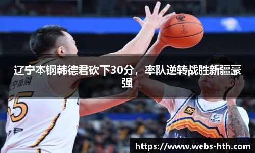 辽宁本钢韩德君砍下30分，率队逆转战胜新疆豪强