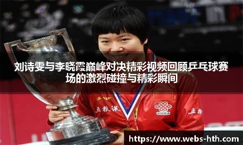 刘诗雯与李晓霞巅峰对决精彩视频回顾乒乓球赛场的激烈碰撞与精彩瞬间