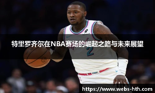 特里罗齐尔在NBA赛场的崛起之路与未来展望