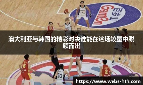 澳大利亚与韩国的精彩对决谁能在这场较量中脱颖而出