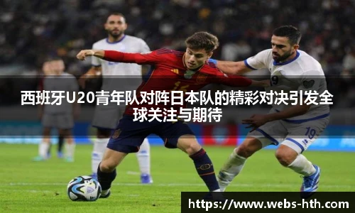 西班牙U20青年队对阵日本队的精彩对决引发全球关注与期待