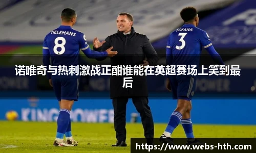 诺唯奇与热刺激战正酣谁能在英超赛场上笑到最后