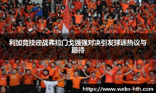 利加竞技迎战弗拉门戈强强对决引发球迷热议与期待